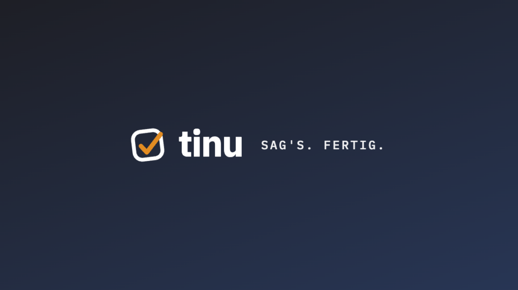 tinu — Sag’s. Fertig.